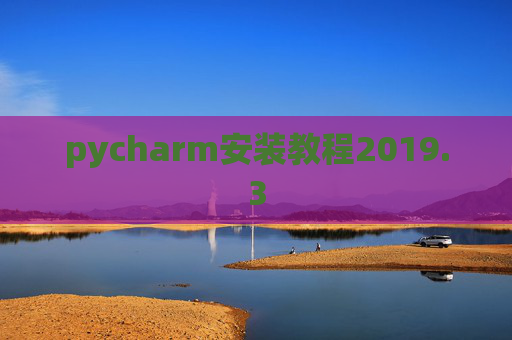 pycharm安装教程2019.3 pycharm安装教程2019.3